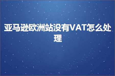 hhpoker联盟 跨境电商知识:亚马逊欧洲站没有VAT怎么处理